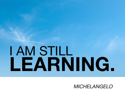 "I am still learning" -Michelangelo