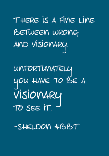Theres a fine line between wrong and visionary